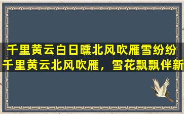 千里黄云白日曛北风吹雁雪纷纷 千里黄云北风吹雁，雪花飘飘伴新春